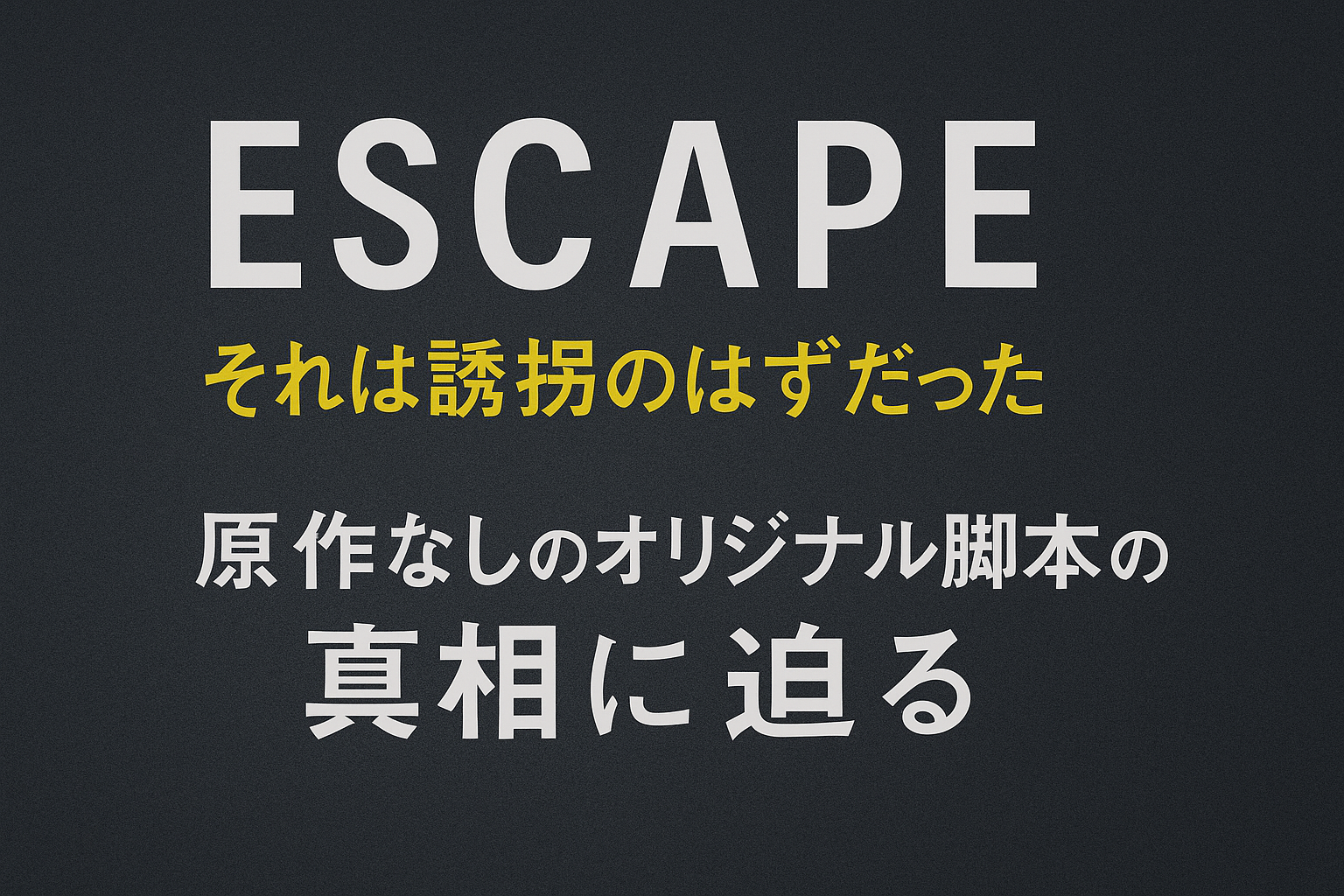 ESCAPEそれは誘拐のはずだったオリジナル脚本の魅力アイキャッチ